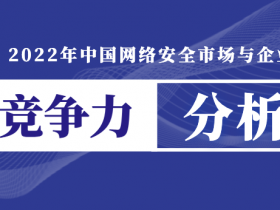 2021年中国网安市场规模614亿：《2022年中国网络安全市场与企业竞争力分析》报告发布